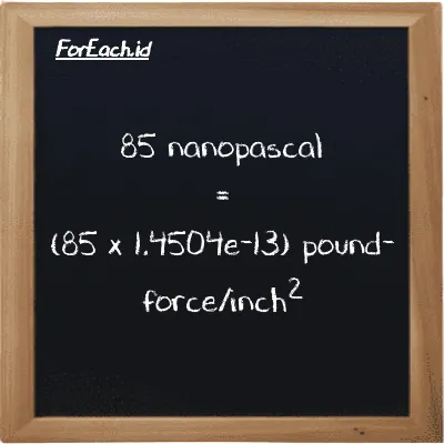 85 nanopascal is equivalent to 1.2328e-11 pound-force/inch<sup>2</sup> (85 nPa is equivalent to 1.2328e-11 lbf/in<sup>2</sup>)